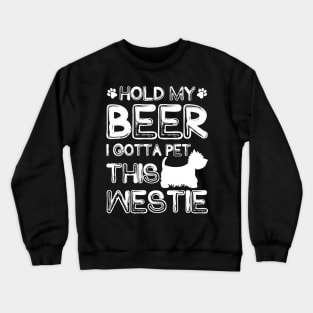 Holding My Beer I Gotta Pet This Westie Crewneck Sweatshirt